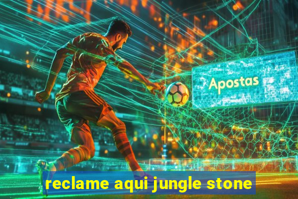 reclame aqui jungle stone